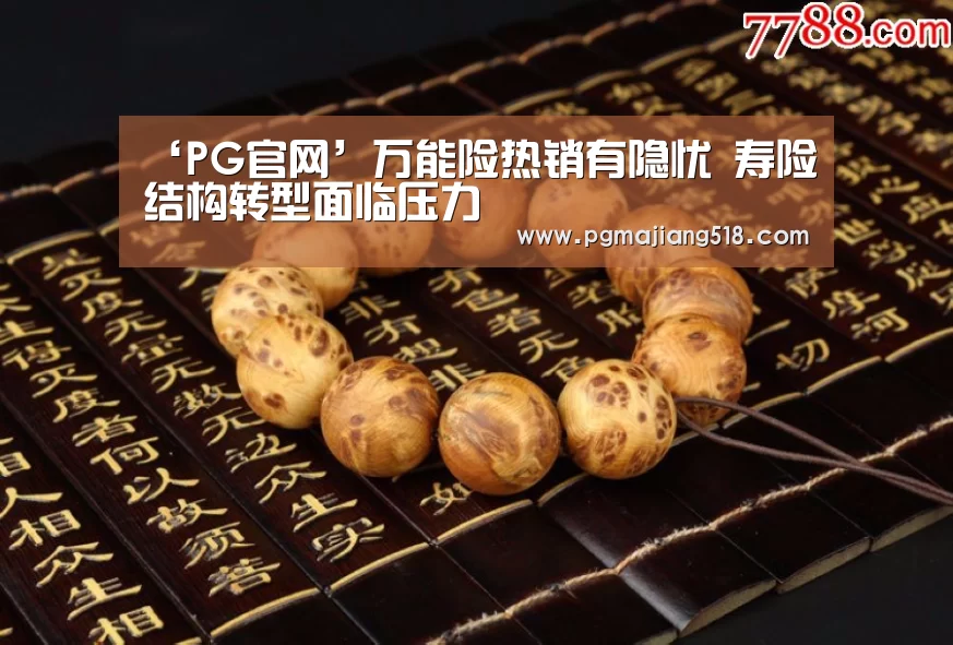 ‘PG官网’万能险热销有隐忧 寿险结构转型面临压力(图3) PG棋牌