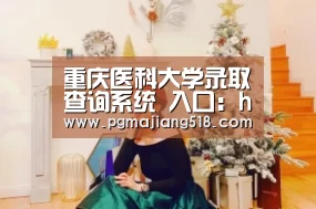重庆医科大学录取查询系统 入口:http://zsdycx.cqmu.edu.cn/luquesearch/-PG官网(图1) PG棋牌