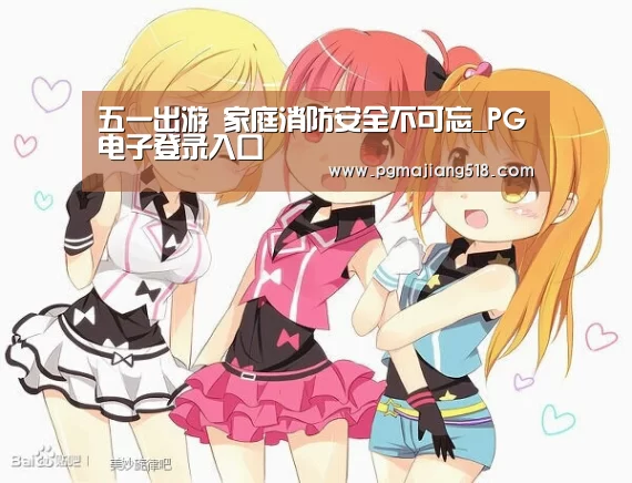 五一出游 家庭消防安全不可忘_PG电子登录入口(图2) PG电子老虎机